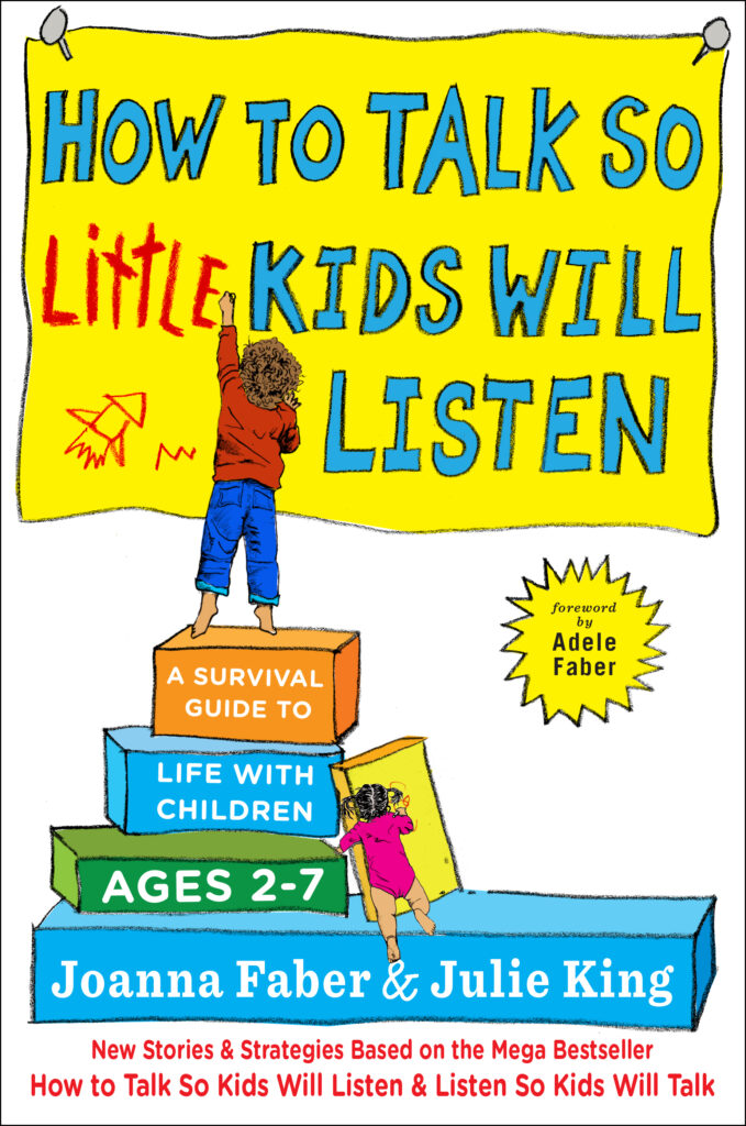 Book: How To Talk So LITTLE Kids Will Listen, by Joanna Faber and Julie King